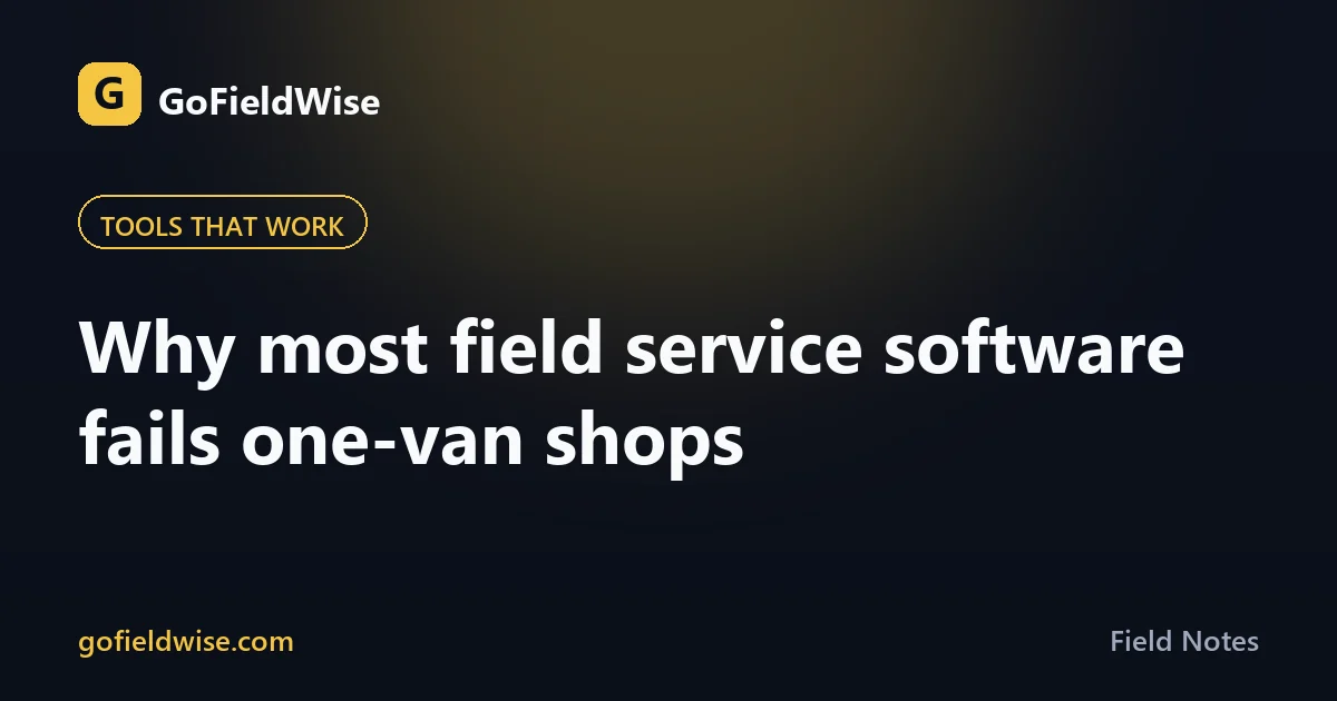 GoFieldWise Field Notes cover — why most field service software fails one-van home service shops